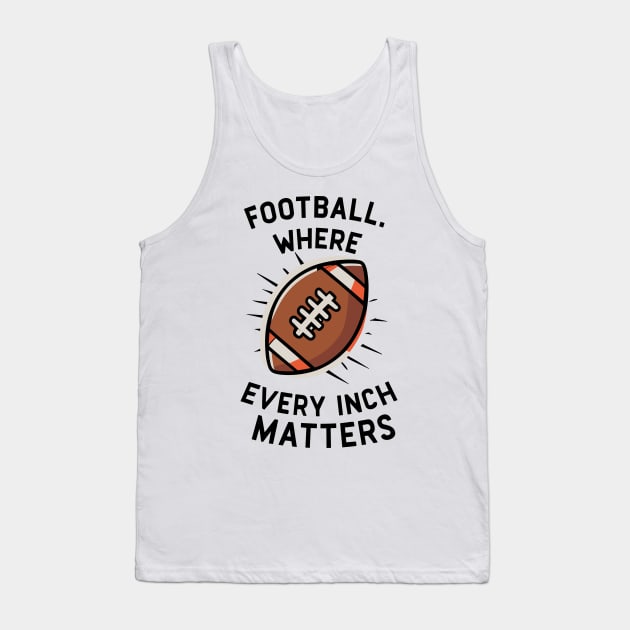 Football Where Every Inch Matters Tank Top by Francois Ringuette